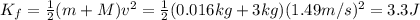 K_f = \frac{1}{2}(m+M)v^2=\frac{1}{2}(0.016 kg+3 kg)(1.49 m/s)^2=3.3 J