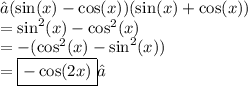 →( \sin(x)  -  \cos(x))( \sin(x)  +  \cos(x)) \\  =  { \sin }^{2}(x) -  \cos^{2}  (x)  \\  =   - ( { \cos }^{2}(x) -  { \sin }^{2} (x)) \\  =  \boxed{ - \cos(2x) }✓