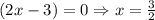(2x-3)=0\Rightarrow x=\frac{3}{2}