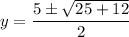 y = \dfrac{5 \pm \sqrt{25 + 12}}{2}