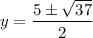 y = \dfrac{5 \pm \sqrt{37}}{2}