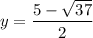 y = \dfrac{5 - \sqrt{37}}{2}