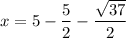 x = 5 - \dfrac{5}{2} - \dfrac{\sqrt{37}}{2}