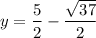 y = \dfrac{5}{2} - \dfrac{\sqrt{37}}{2}