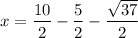 x = \dfrac{10}{2} - \dfrac{5}{2} - \dfrac{\sqrt{37}}{2}