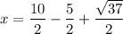 x = \dfrac{10}{2} - \dfrac{5}{2} + \dfrac{\sqrt{37}}{2}