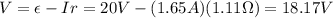 V=\epsilon - Ir =20 V -(1.65 A)(1.11 \Omega)=18.17 V