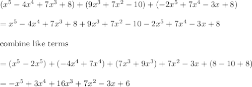 (x^5 - 4x^4 + 7x^3 + 8)+(9x^3+ 7x^2 - 10)+(-2x^5 + 7x^4 - 3x + 8)\\\\=x^5 - 4x^4 + 7x^3 + 8+9x^3+ 7x^2 - 10-2x^5 + 7x^4 - 3x + 8\\\\\text{combine like terms}\\\\=(x^5-2x^5)+(-4x^4+7x^4)+(7x^3+9x^3)+7x^2-3x+(8-10+8)\\\\=-x^5+3x^4+16x^3+7x^2-3x+6