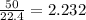 \frac{50}{22.4}=2.232