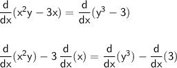 \mathsf{\dfrac{d}{dx}(x^2 y-3x)=\dfrac{d}{dx}(y^3-3)}\\\\\\&#10;\mathsf{\dfrac{d}{dx}(x^2 y)-3\,\dfrac{d}{dx}(x)=\dfrac{d}{dx}(y^3)-\dfrac{d}{dx}(3)}