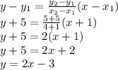 y-y_1=\frac{y_2-y_1}{x_2-x_1}(x-x_1)\\y+5=\frac{5+5}{4+1}(x+1)\\y+5=2(x+1)\\y+5=2x+2\\y=2x-3