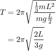 \begin{aligned}T&=2\pi\sqrt{\frac{{\frac{1}{3}m{L^2}}}{{mg\frac{L}{2}}}}\\&=2\pi\sqrt{\frac{{2L}}{{3g}}}\\\end{aligned}