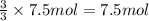 \frac{3}{3}\times 7.5 mol=7.5 mol