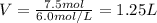 V=\frac{7.5 mol}{6.0 mol/L}=1.25 L
