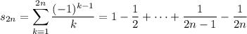 s_{2n}=\displaystyle\sum_{k=1}^{2n}\frac{(-1)^{k-1}}k=1-\frac12+\cdots+\frac1{2n-1}-\frac1{2n}