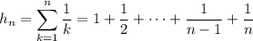 h_n=\displaystyle\sum_{k=1}^n\frac1k=1+\frac12+\cdots+\frac1{n-1}+\frac1n