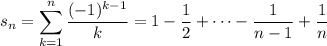 s_n=\displaystyle\sum_{k=1}^n\frac{(-1)^{k-1}}k=1-\frac12+\cdots-\frac1{n-1}+\frac1n