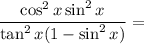 \dfrac{\cos^2 x \sin^2 x}{\tan^2 x(1 - \sin^2 x)} =