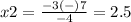 x2=\frac{-3(-)7} {-4}=2.5
