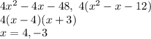 4x^2-4x-48, \ 4(x^2-x-12)&#10;\\\ 4(x-4)(x+3)&#10;\\\ x = 4,-3