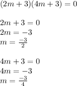 (2m+3)(4m+3)=0\\\\2m+3=0\\2m=-3\\m=\frac{-3}{2}\\\\4m+3=0\\4m=-3\\m=\frac{-3}{4}