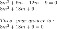 8m^{2}+6m+12m+9=0\\8m^{2}+18m+9\\\\ Thus,\ your\ answer\ is:\\ 8m^{2}+18m+9=0