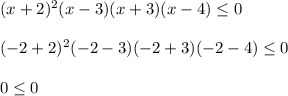 (x+2)^2(x-3)(x+3)(x-4)\leq 0 \\ \\ (-2+2)^2(-2-3)(-2+3)(-2-4)\leq 0 \\ \\ 0\leq 0