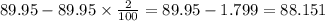 89.95-89.95\times \frac{2}{100}=89.95-1.799=88.151