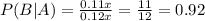 P(B|A)=\frac{0.11 x}{0.12 x}=\frac{11}{12}=0.92