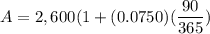 A=2,600(1+(0.0750)(\dfrac{90}{365})