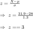 z=\frac{X-\mu}{\sigma}\\\\\Rightarrow\ z=\frac{31.9-28}{1.3}\\\\\Rightarrow\ z==3