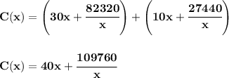 \bf C(x)=\left( 30x+\cfrac{82320}{x} \right)+\left( 10x+\cfrac{27440}{x} \right)&#10;\\\\\\&#10;C(x)=40x+\cfrac{109760}{x}