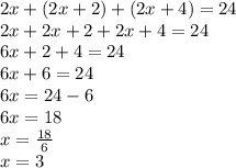 2x+(2x+2)+(2x+4)=24\\2x+2x+2+2x+4=24\\6x+2+4=24\\6x+6=24\\6x=24-6\\6x=18\\x=\frac{18}{6}\\x=3