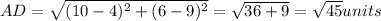 AD=\sqrt{(10-4)^2+(6-9)^2}=\sqrt{36+9}=\sqrt{45}units