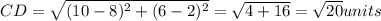 CD=\sqrt{(10-8)^2+(6-2)^2}=\sqrt{4+16}=\sqrt{20}units