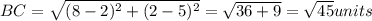 BC=\sqrt{(8-2)^2+(2-5)^2}=\sqrt{36+9}=\sqrt{45}units