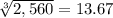 \sqrt[3]{2,560}  = 13.67