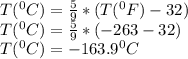 T(^0C)=\frac{5}{9}*(T(^0F)-32)\\T(^0C)=\frac{5}{9}*(-263-32)\\T(^0C)=-163.9^0C