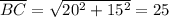 \overline{BC}= \sqrt{20^{2} + 15^{2}} = 25