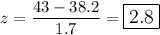 z=\dfrac{43-38.2}{1.7}=\large\boxed{2.8}