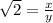\sqrt{2}=\frac{x}{y}