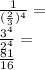 \frac {1} {(\frac {2} {3}) ^ 4} =\\\frac {3 ^ 4} {2 ^ 4} =\\\frac {81} {16}