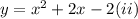 y = x^2 + 2x -2 (ii)