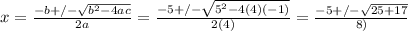 x=\frac{-b+/-\sqrt{b^2-4ac} }{2a} =\frac{-5+/-\sqrt{5^2-4(4)(-1)} }{2(4)}=\frac{-5+/-\sqrt{25+17} }{8)}