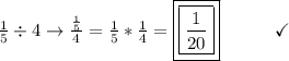 \frac{1}{5}\div4 \to \frac{ \frac{1}{5} }{4} =  \frac{1}{5}* \frac{1}{4}  =  \boxed{\boxed{\frac{1}{20}}} \end{array}}\qquad\quad\checkmark