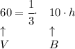 \bf \begin{array}{llll}&#10;60=\cfrac{1}{3}\cdot &10\cdot h\\&#10;\uparrow &\uparrow \\&#10;V&B&#10;\end{array}