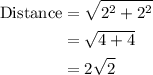 \begin{aligned}{\text{Distance}} &= \sqrt {{2^2} + {2^2}}\\&= \sqrt {4 + 4}\\&= 2\sqrt 2\\\end{aligned}