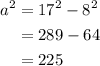 \begin{aligned}a^2&=17^2-8^2\\&=289-64\\&=225\end{aligned}