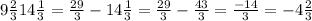 9\frac{2}{3}  14\frac{1}{3} =  \frac{29}{3}  - 14 \frac{1}{3} =  \frac{29}{3} -  \frac{43}{3} =  \frac{-14}{3} = -4 \frac{2}{3}