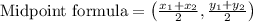 \text{Midpoint formula}=\left ( \frac{x_1+x_2}{2},\frac{y_1+y_2}{2} \right )